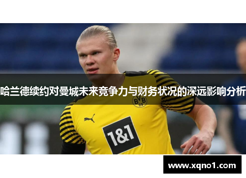 哈兰德续约对曼城未来竞争力与财务状况的深远影响分析