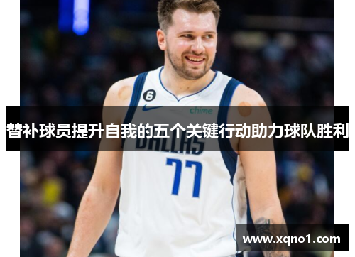 替补球员提升自我的五个关键行动助力球队胜利