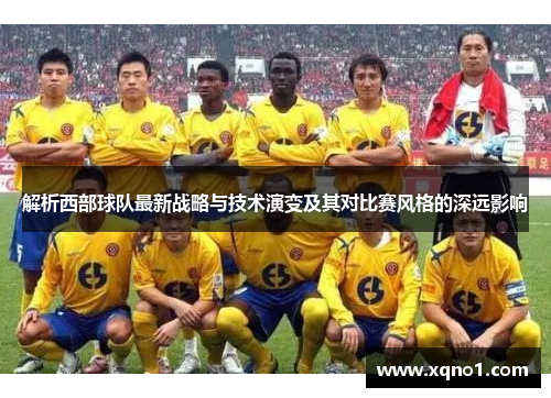 解析西部球队最新战略与技术演变及其对比赛风格的深远影响