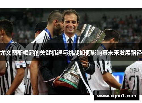 尤文图斯崛起的关键机遇与挑战如何影响其未来发展路径